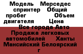  › Модель ­ Мерседес спринтер › Общий пробег ­ 465 000 › Объем двигателя ­ 3 › Цена ­ 450 000 - Все города Авто » Продажа легковых автомобилей   . Ханты-Мансийский,Белоярский г.